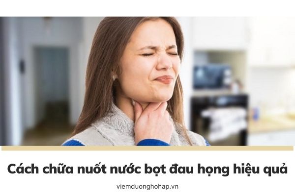 Cách chữa nuốt nước bọt đau họng hiệu quả!