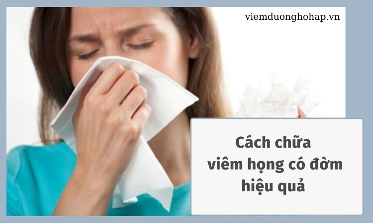 Chữa viêm họng có đờm bằng cách nào hiệu quả?