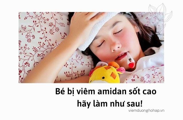 Bé bị viêm amidan sốt cao - hãy làm như sau!