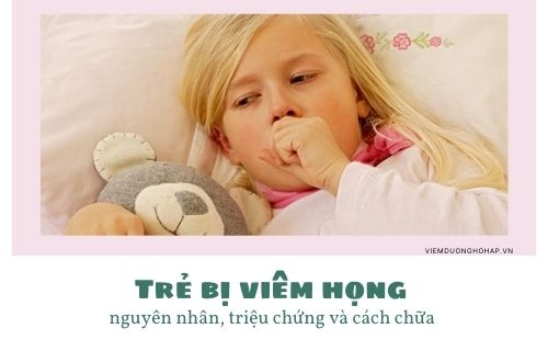 Trẻ bị viêm họng: nguyên nhân, triệu chứng và cách chữa trị