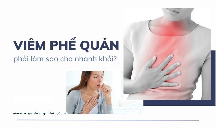 Bị viêm phế quản phải làm sao cho nhanh khỏi?