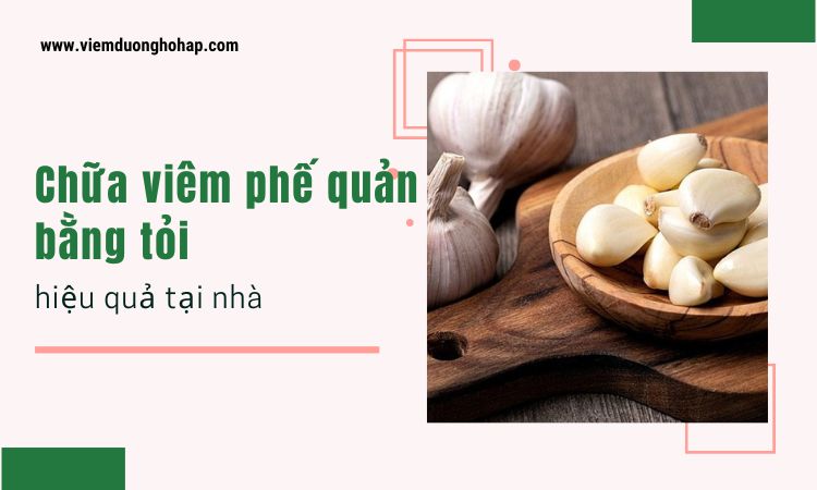 Cách chữa viêm phế quản bằng tỏi hiệu quả tại nhà!