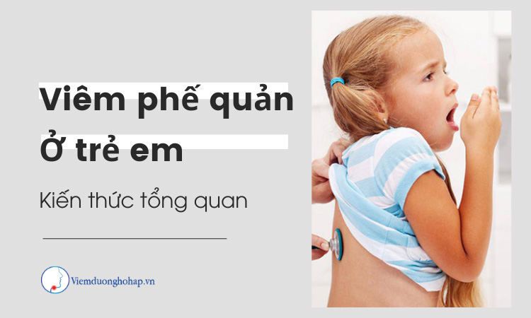 Viêm phế quản ở trẻ em - Nguyên nhân và điều trị thế nào?