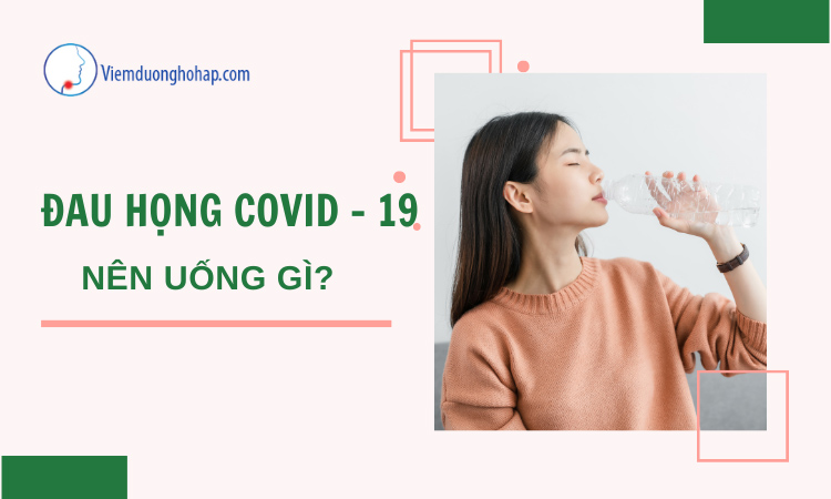 Đau họng Covid nên uống gì để giảm đau rát, làm dịu họng?